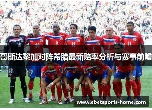 哥斯达黎加对阵希腊最新赔率分析与赛事前瞻