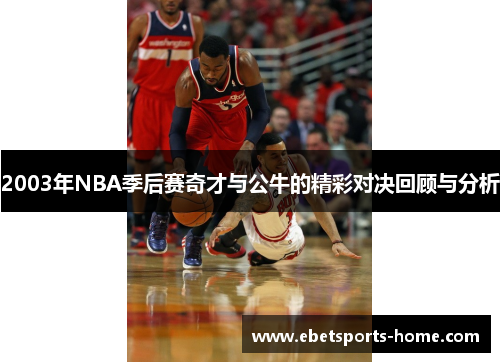 2003年NBA季后赛奇才与公牛的精彩对决回顾与分析