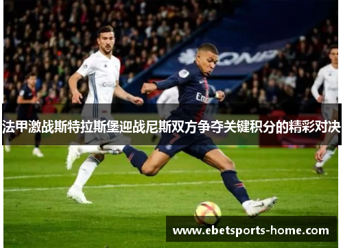法甲激战斯特拉斯堡迎战尼斯双方争夺关键积分的精彩对决